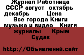 Журнал Работница СССР август, октябрь, декабрь 1956 › Цена ­ 750 - Все города Книги, музыка и видео » Книги, журналы   . Крым,Судак